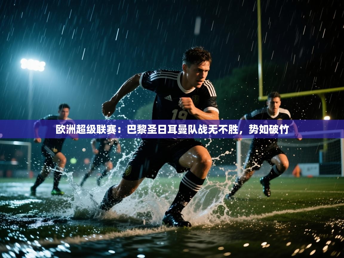 欧洲超级联赛：巴黎圣日耳曼队战无不胜，势如破竹  第2张