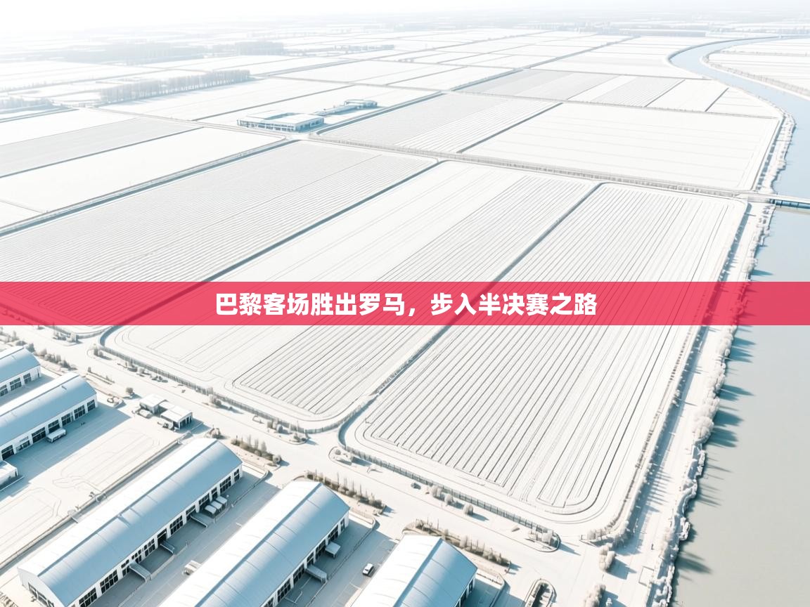 巴黎客场胜出罗马，步入半决赛之路  第2张