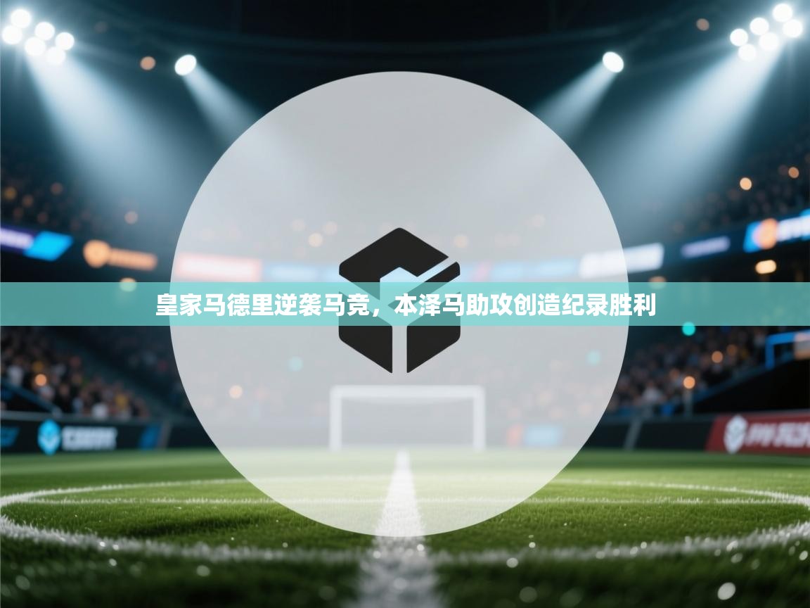 皇家马德里逆袭马竞，本泽马助攻创造纪录胜利  第2张