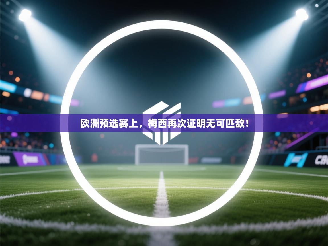 欧洲预选赛上，梅西再次证明无可匹敌！  第2张