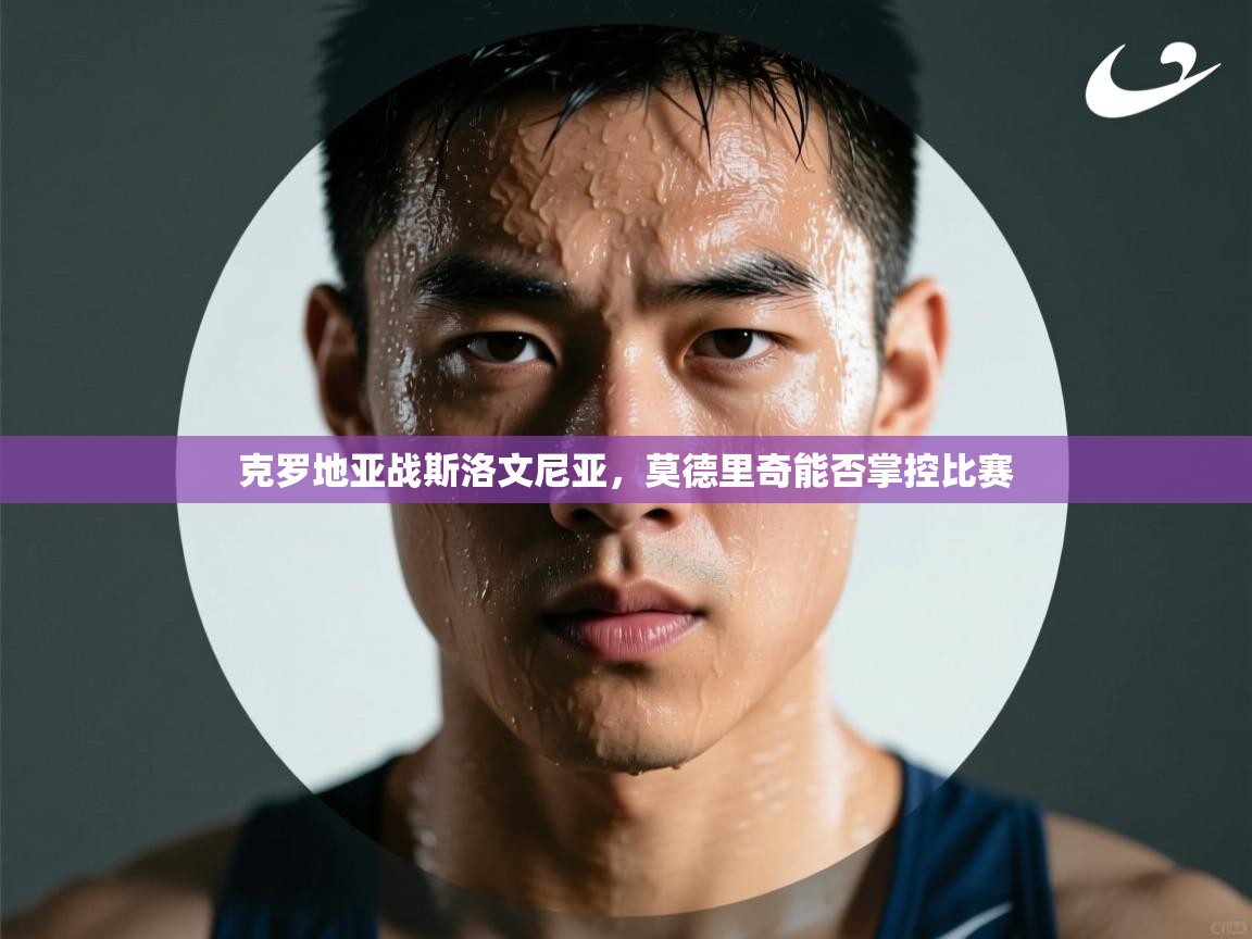 克罗地亚战斯洛文尼亚，莫德里奇能否掌控比赛  第1张