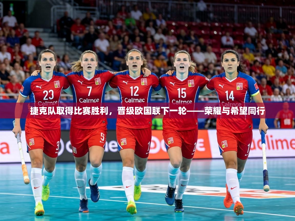 捷克队取得比赛胜利,晋级欧国联下一轮——荣耀与希望同行 第2张